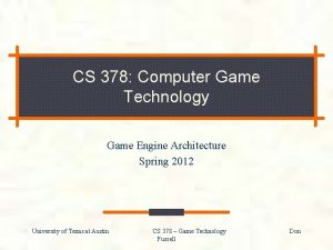 CS 378 Computer Game Technology Game Engine Architecture