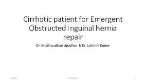 Cirrhotic patient for Emergent Obstructed Inguinal hernia repair