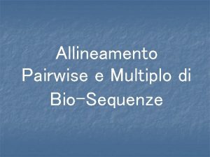 Allineamento Pairwise e Multiplo di BioSequenze Confronto fra