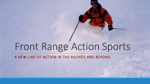 Front Range Action Sports A NEW LINE OF