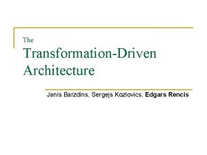 The TransformationDriven Architecture Janis Barzdins Sergejs Kozlovics Edgars