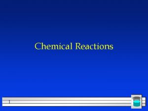 Chemical Reactions 1 All chemical reactions have two