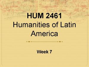 HUM 2461 Humanities of Latin America Week 7