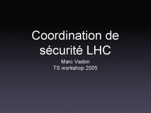 Coordination de scurit LHC Marc Vadon TS workshop