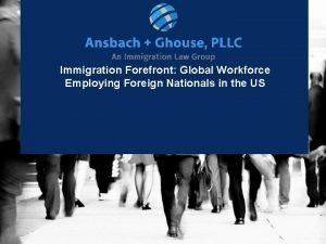 Immigration Forefront Global Workforce Employing Foreign Nationals in