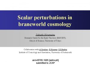 Scalar perturbations in braneworld cosmology Takashi Hiramatsu Research