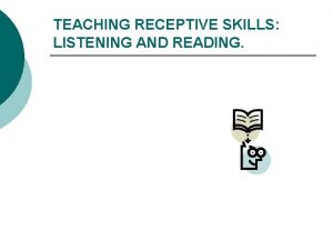 TEACHING RECEPTIVE SKILLS LISTENING AND READING PROBLEMS IN