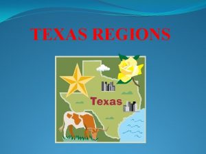 TEXAS REGIONS What are the Regions of Texas
