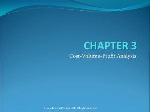 CHAPTER 3 CostVolumeProfit Analysis 2009 Pearson Prentice Hall