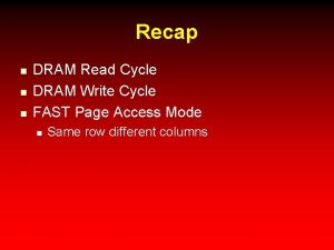 Recap n n n DRAM Read Cycle DRAM