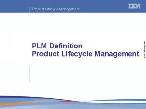 PLM Definition Product Lifecycle Management 2003 IBM Corporation