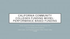 CALIFORNIA COMMUNITY COLLEGES FUNDING MODEL PERFORMANCE BASED FUNDING