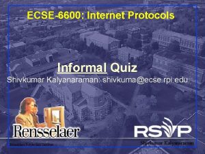 ECSE6600 Internet Protocols Informal Quiz Shivkumar Kalyanaraman shivkumaecse
