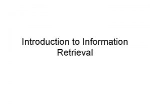 Introduction to Information Retrieval Information Retrieval Introduction In