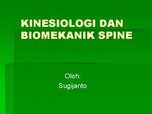 KINESIOLOGI DAN BIOMEKANIK SPINE Oleh Sugijanto TUJUAN INSTRUKSIONAL