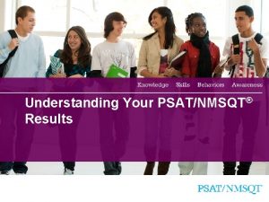 Understanding Your PSATNMSQT Results 1 Agenda Four Major