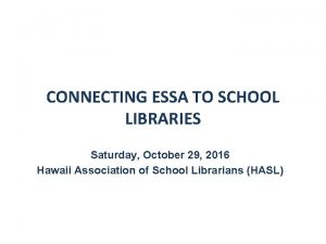CONNECTING ESSA TO SCHOOL LIBRARIES Saturday October 29
