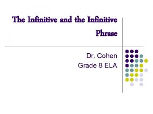 The Infinitive and the Infinitive Phrase Dr Cohen