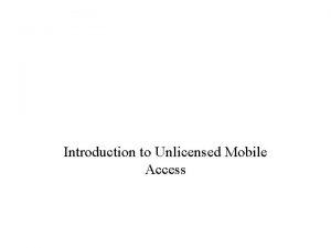 Introduction to Unlicensed Mobile Access Contents Basic Concept
