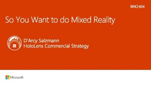 DArcy Salzmann HOLOLENS COMMERCIAL STRATEGY Create more personal