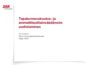 Tapaturmavakuutus ja ammattitautilainsdnnn uudistaminen 23 10 2010 SAK