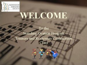 WELCOME To the Standing Ovation Program Trainers and