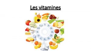 Les vitamines Definition Une vitamine est une substance