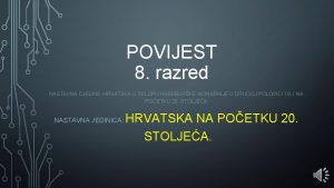 POVIJEST 8 razred NASTAVNA CJELINA HRVATSKA U SKLOPU