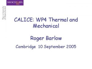 CALICE WP 4 Thermal and Mechanical Roger Barlow