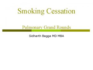 Smoking Cessation Pulmonary Grand Rounds Sidharth Bagga MD