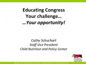 Educating Congress Your challenge Your opportunity Cathy Schuchart