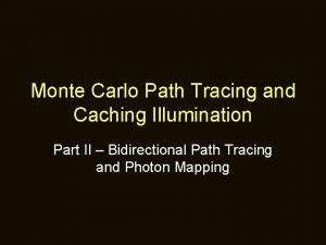 Monte Carlo Path Tracing and Caching Illumination Part