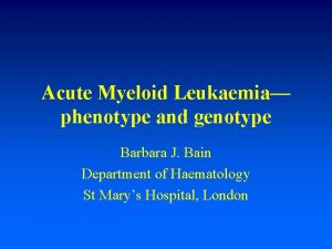 Acute Myeloid Leukaemia phenotype and genotype Barbara J