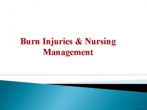 Burn Injuries Nursing Management 1 BURNS Wounds caused