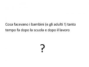 Cosa facevano i bambini e gli adulti tanto