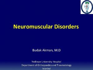 Neuromuscular Disorders Budak Akman M D Yeditepe University