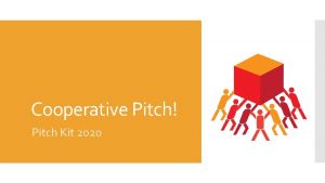 Cooperative Pitch Pitch Kit 2020 The following slides
