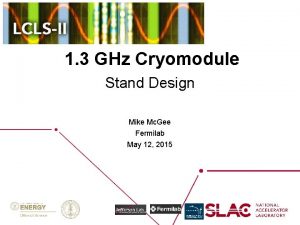 1 3 GHz Cryomodule Stand Design Mike Mc