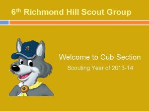 6 th Richmond Hill Scout Group Welcome to
