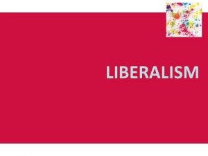 LIBERALISM Origins and development of liberalism Liberalism was