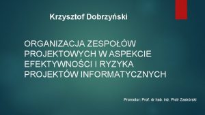 Krzysztof Dobrzyski ORGANIZACJA ZESPOW PROJEKTOWYCH W ASPEKCIE EFEKTYWNOCI