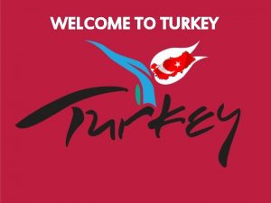 WELCOME TO TURKEY Turkey is a pennisula It