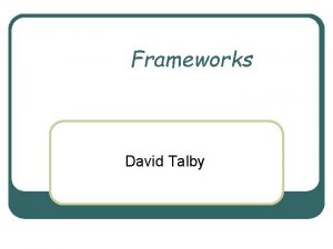 Frameworks David Talby Frameworks l l l A