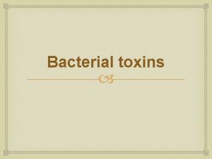 Bacterial toxins Bacterial toxins Poisonous substances produced by