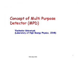 Concept of Multi Purpose Detector MPD Viacheslav Golovatyuk