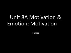 Unit 8 A Motivation Emotion Motivation Hunger The