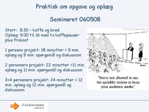 Praktisk om opgave og oplg Seminaret 060508 Start