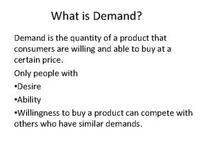 What is Demand Demand is the quantity of