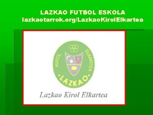 LAZKAO FUTBOL ESKOLA lazkaotarrok orgLazkao Kirol Elkartea LEHENDAKARIA