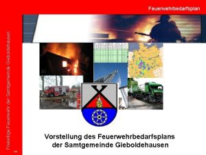 Freiwillige Feuerwehr der Samtgemeinde Gieboldehausen Feuerwehrbedarfsplan Vorstellung des